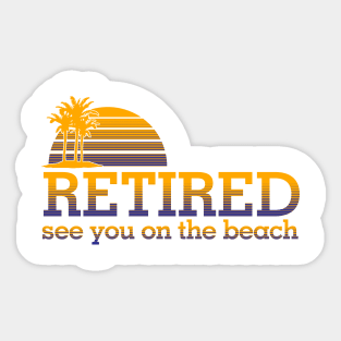 Retired see you on the beach Sticker